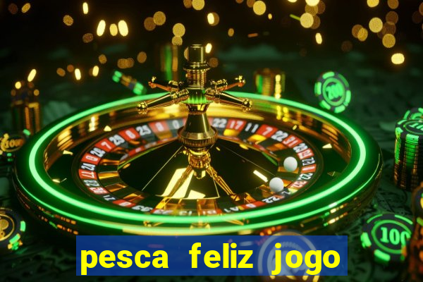 pesca feliz jogo ganhar dinheiro